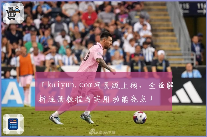 「kaiyun.com网页版上线，全面解析注册教程与实用功能亮点」