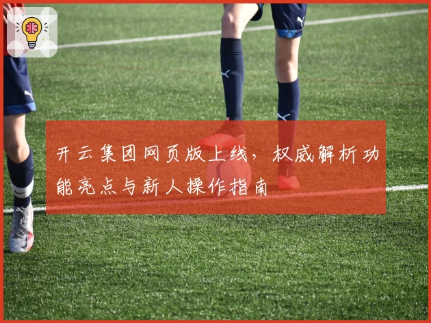 开云集团网页版上线，权威解析功能亮点与新人操作指南