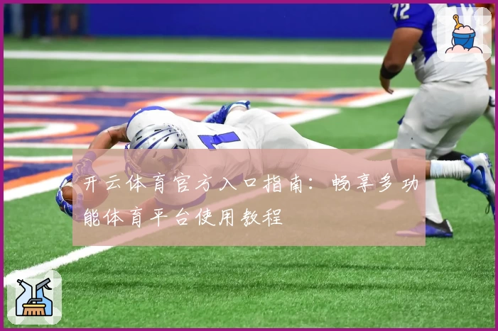 开云体育官方入口指南:畅享多功能体育平台使用教程