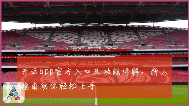 开云app官方入口及功能详解，新人指南助你轻松上手