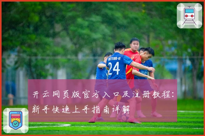 开云网页版官方入口及注册教程：新手快速上手指南详解