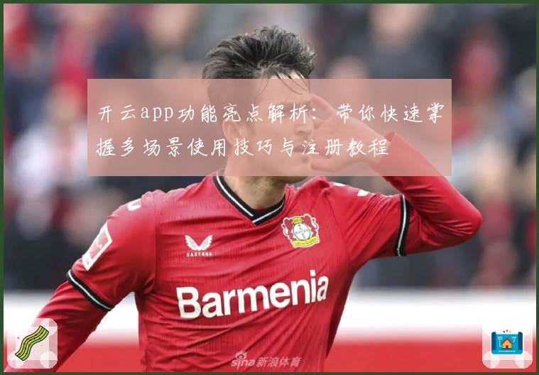 开云app功能亮点解析：带你快速掌握多场景使用技巧与注册教程